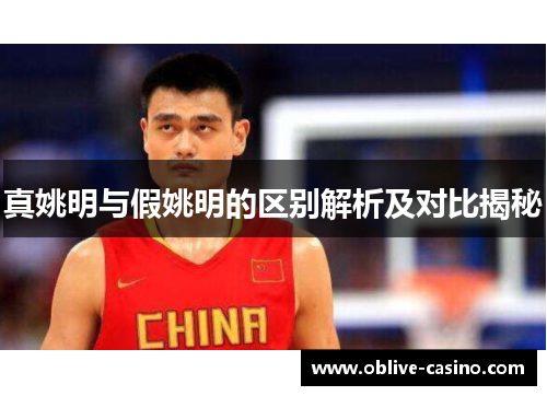 真姚明与假姚明的区别解析及对比揭秘