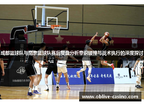 成都篮球队与南京篮球队赛后复盘分析意识碰撞与战术执行的深度探讨