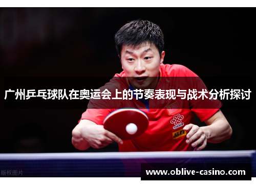 广州乒乓球队在奥运会上的节奏表现与战术分析探讨