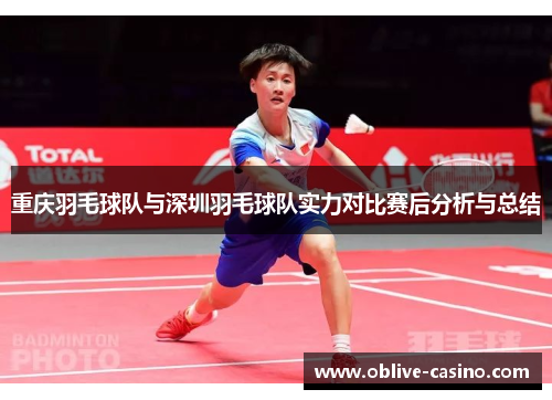 重庆羽毛球队与深圳羽毛球队实力对比赛后分析与总结
