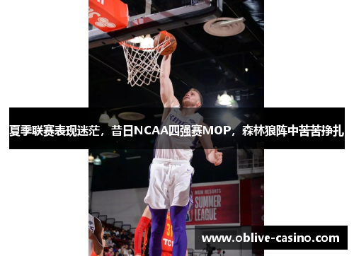 夏季联赛表现迷茫，昔日NCAA四强赛MOP，森林狼阵中苦苦挣扎