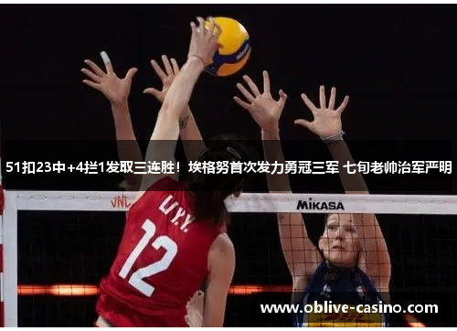 51扣23中+4拦1发取三连胜！埃格努首次发力勇冠三军 七旬老帅治军严明