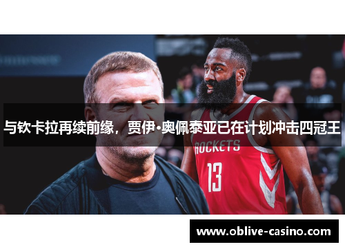 与钦卡拉再续前缘，贾伊·奥佩泰亚已在计划冲击四冠王